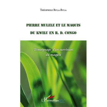 Pierre Mulele et le maquis du Kwilu en R.D. Congo