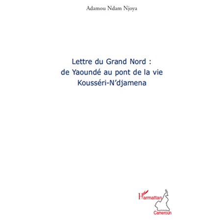 Lettre du grand nord: de Yaoundé au pont de la vie