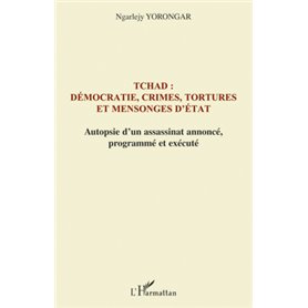 Tchad : démocratie, crimes, tortures et mensonges d'Etat