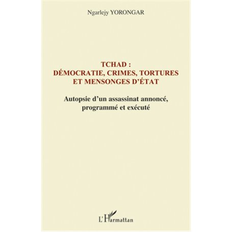 Tchad : démocratie, crimes, tortures et mensonges d'Etat