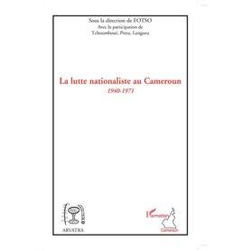 La lutte nationaliste au Cameroun 1940 - 1971