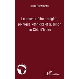 Le pouvoir-faire : religion, politique, ethnicité et guérison en Côte d'Ivoire