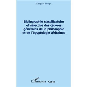 Bibliographie classificatoire et sélective des œuvres générales de la philosophie et de l'égyptologie africaines