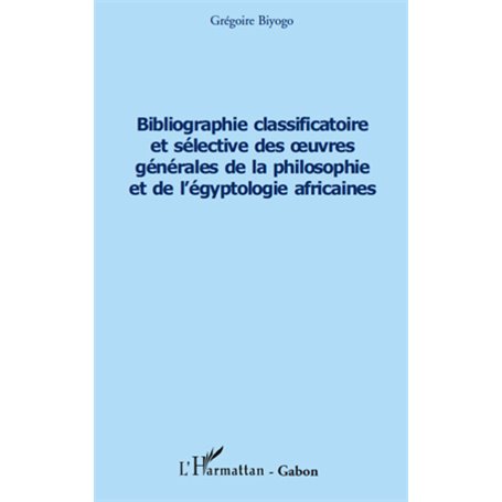 Bibliographie classificatoire et sélective des œuvres générales de la philosophie et de l'égyptologie africaines