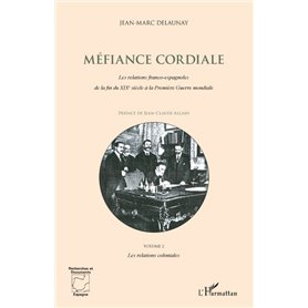 Méfiance Cordiale. Les relations franco-espagnoles de la fin du XIXe siècle à la première Guerre mondiale (Volume 2)