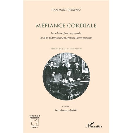 Méfiance Cordiale. Les relations franco-espagnoles de la fin du XIXe siècle à la première Guerre mondiale (Volume 2)