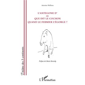 L'Antegone d'ou Que dit le cochon quand le fermier l'égorge ?