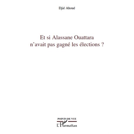 Et si Alassane Ouattara n'avait pas gagné les élections ?