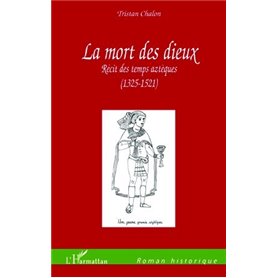 LA MORT DES DIEUX RECIT DES TEMPS AZTEQUES 1325 1521