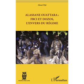 Alassane Ouattara : FRCI et Dozos, l'envers du régime