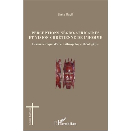 Perceptions négro-africaines et vision chrétienne de l'homme