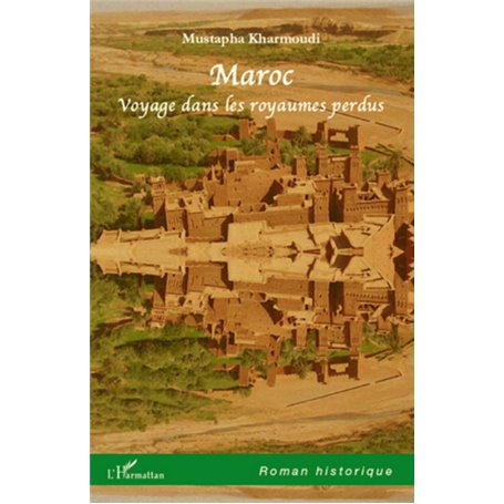 Maroc. Voyage dans les royaumes perdus