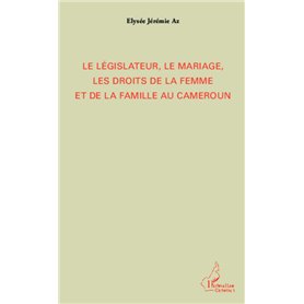 Le législateur, le mariage, les droits de la femme et de la famille au Cameroun