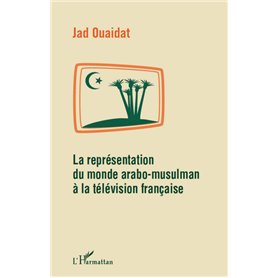 La représentation du monde arabo-musulman à la télévision française