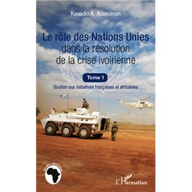 Le rôle des Nations Unies dans la résolution de la crise ivoirienne (Tome 1)