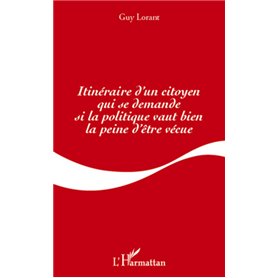 Itinéraire d'un citoyen qui se demande si la politique vaut bien la peine d'être vécue