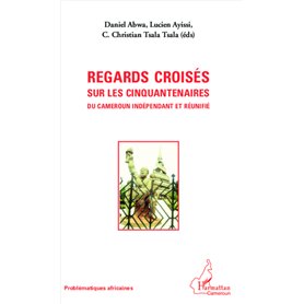 Regards croisés sur les cinquantenaires du Cameroun indépendant et réunifié