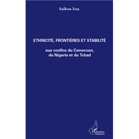 Ethnicité, frontières et stabilité aux confins du Cameroun, du Nigeria et du Tchad