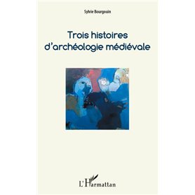 Trois histoires d'archéologie médiévale