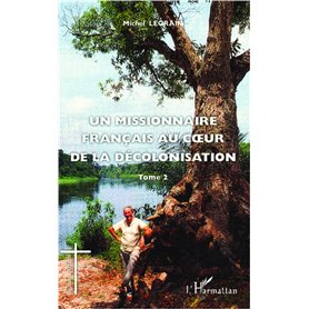 Un missionnaire français au coeur de la décolonisation (Tome II)