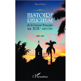 Histoire religieuse de la Guyane Française au XIX e siècle