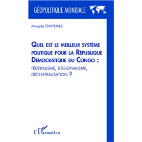 Quel est le meilleur système politique pour la République Démocratique du Congo : fédéralisme, régionalisme, décentralisation ?