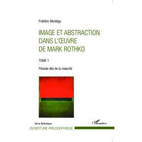 Image et abstraction dans l'oeuvre de Mark Rothko (Tome 1)