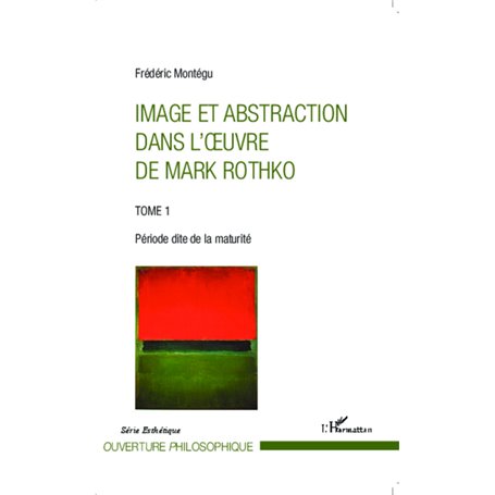 Image et abstraction dans l'oeuvre de Mark Rothko (Tome 1)