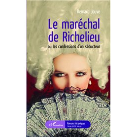 Le maréchal de Richelieu ou les confessions d'un séducteur