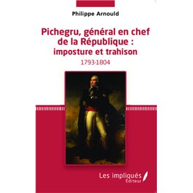 Pichegru, général en chef de la République : imposture et trahison