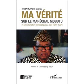 Ma vérité sur le maréchal Mobutu et sur la transition démocratique au Zaïre (1990-1997)