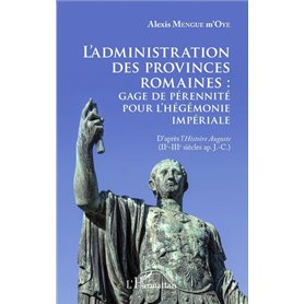 L'administration des provinces romaines : gage de pérénnité pour l'hégémonie impériale