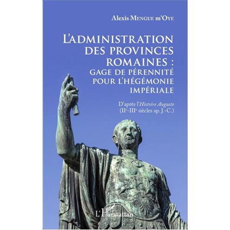 L'administration des provinces romaines : gage de pérénnité pour l'hégémonie impériale