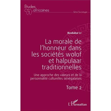 La morale de l'honneur dans les sociétés wolof et halpulaar traditionnelles (Tome 2)