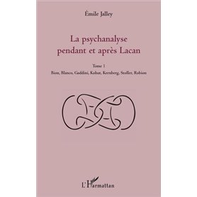 La psychanalyse pendant et après Lacan - Tome 1