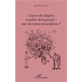 Guerre de religion et police de la pensée : une invention monothéiste ?