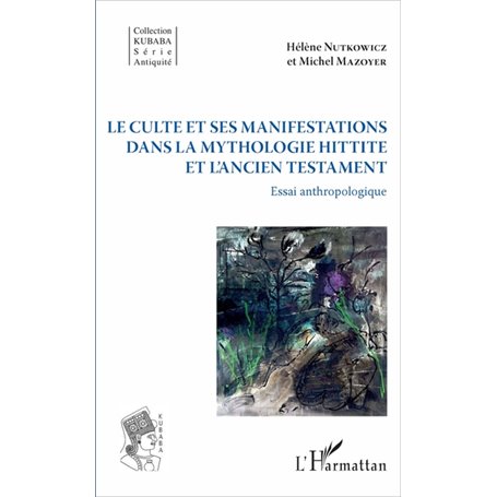 Le culte et ses manifestations dans la mythologie hittite et l'Ancien Testament