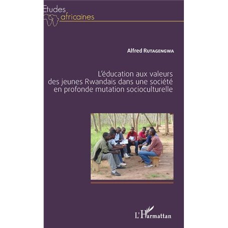 L'éducation aux valeurs des jeunes Rwandais dans une société en profonde mutation socioculturelle