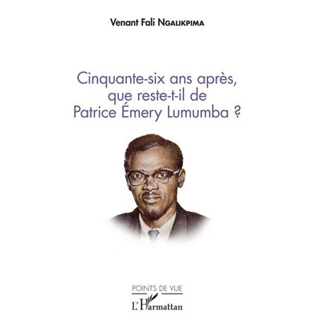 Cinquante-six ans après, que reste-t-il de Patrice Emery Lumumba ?