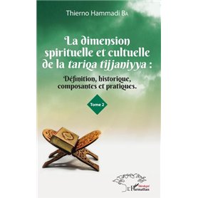 La dimension spirituelle et culturelle de la tariqa tijjaniyya : Définition, historique, composantes et pratiques Tome 2