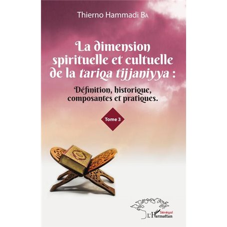 La dimension spirituelle et culturelle de la tariqa tijjaniyya : Définition, historique, composantes et pratiques Tome 3