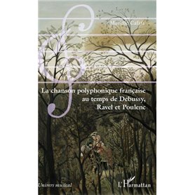 La chanson polyphonique française au temps de Debussy, Ravel et Poulenc