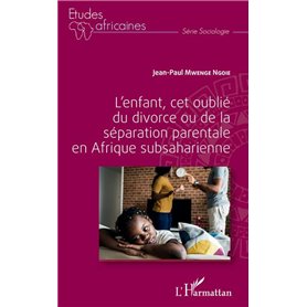 L'enfant, cet oublié du divorce ou de la séparation parentale en Afrique subsaharienne