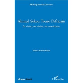 Ahmed Sékou Touré l'Africain. Sa vision, ses vérités, ses convictions