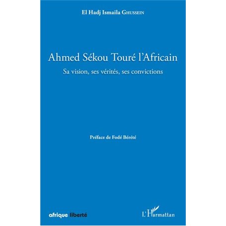 Ahmed Sékou Touré l'Africain. Sa vision, ses vérités, ses convictions