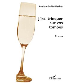 J'irai trinquer sur vos tombes