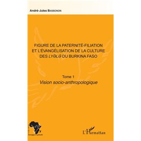 Figure de la paternité-filiation et l'évangélisation de la culture des Lyele du Burkina Faso Tome 1