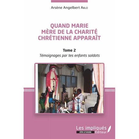 Quand Marie Mère de la Charité Chrétienne apparaît Tome 2