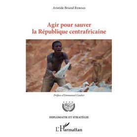 Agir pour sauver la République centrafricaine