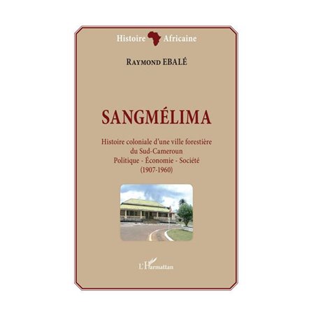 Sangmélima. Histoire coloniale d'une ville forestière du Sud-Cameroun